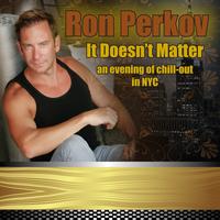 Ron Perkov - It Doesn't Matter An evening of Chill-Out in NYC