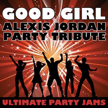 Ultimate Party Jams - Good Girl (Alexis Jordan Party Tribute)