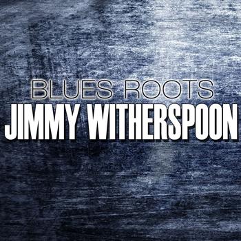 Jimmy Witherspoon - Blues Roots