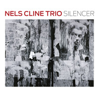 Nels Cline Trio - Silencer