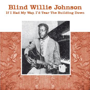 Blind Willie Johnson - If I Had My Day, I'd Tear the Building Down