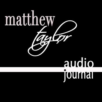 Matthew Taylor - Audio Journal