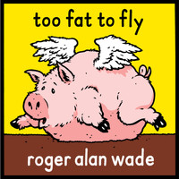 Roger Alan Wade - Too Fat To Fly