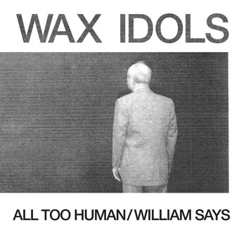 Wax Idols - All Too Human / William Says