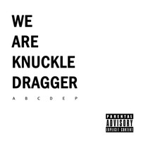 We Are Knuckle Dragger - A B C D E P