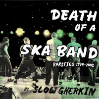 Slow Gherkin - Death of a Ska Band: Rarities 1994-2002