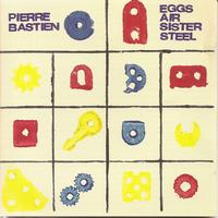 Pierre Bastien - Eggs Air Sister Steel