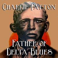 Charlie Patton - Father Of Delta Blues 
