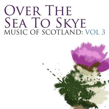 Celtic Spirit - Over The Sea To Skye: Music Of Scotland Volume 3
