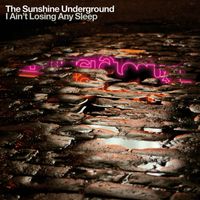 The Sunshine Underground - I Ain't Losing Any Sleep