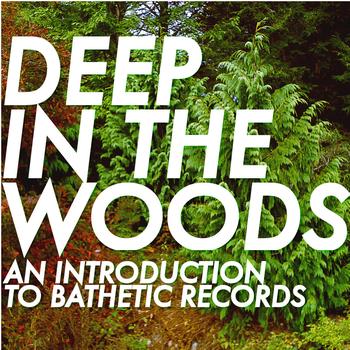 Various Artists - Deep In The Woods: An Introduction to Bathetic Records