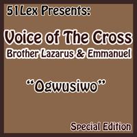 Voice Of The Cross Brothers Lazarus & Emmanuel - 51 Lex Presents Ogwusiwo