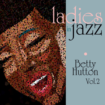 Betty Hutton - Ladies in Jazz - Betty Hutton Vol. 2
