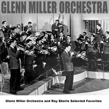 Glenn Miller Orchestra - Glenn Miller Orchestra and Ray Eberle Selected Favorites