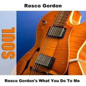 Rosco Gordon - Rosco Gordon's What You Do To Me