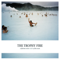 The Trophy Fire - A Lifetime In the Middle of the Ocean