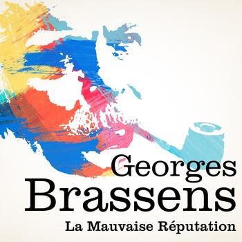 Georges Brassens - Georges Brassens : La mauvaise réputation