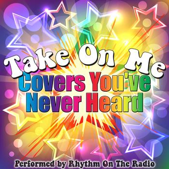 Rhythm On The Radio - Take On Me: Covers You've Never Heard