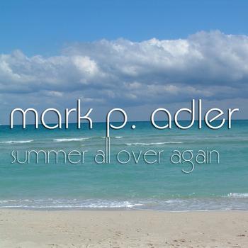 Mark P. Adler - Summer All Over Again
