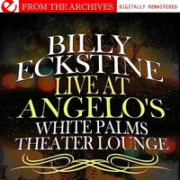 Billy Eckstine - Live At Angelo's White Palms Theater Lounge (Remastered)