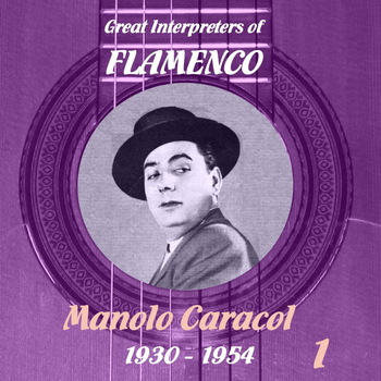 Manolo Caracol - Great Interpreters of Flamenco -  Manolo Caracol (1930 -1954), Volume 1