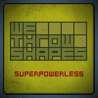 Superpowerless - We Throw Shapes