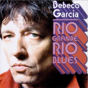 Bebeco Garcia - Rio Grande Rio Blues