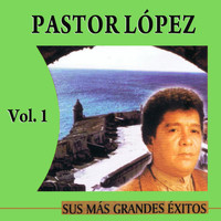 Pastor López - Sus Más Grandes Éxitos Volume 1