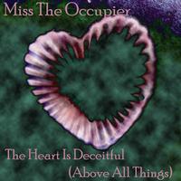 Miss The Occupier - The Heart Is Deceitful (Above All Things)