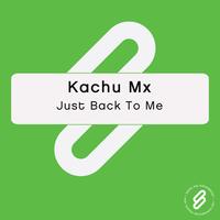 Kachu Mx - Just Back To Me