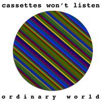 Cassettes Won't Listen - Ordinary World