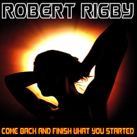 Robert Rigby - Come Back and Finish What You Started