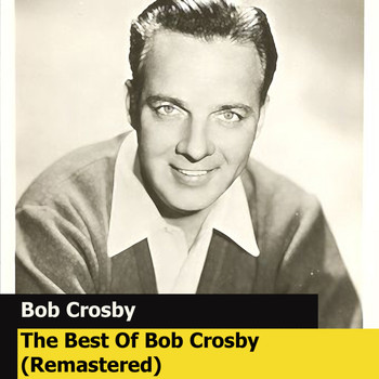 Bob Crosby - The Best Of Bob Crosby (Remastered)