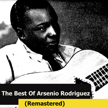 Arsenio Rodríguez - The Best Of Arsenio Rodriguez (Remastered)