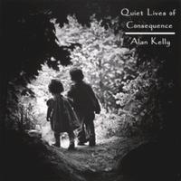 Alan Kelly - Quiet Lives Of Consequence