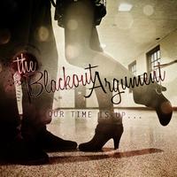 The Blackout Argument - Our Time Is Up