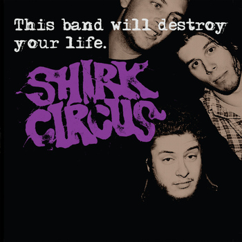 Shirk Circus - This Band Will Destroy Your Life