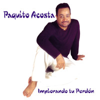 Paquito Acosta - Implorando Tu Perdón