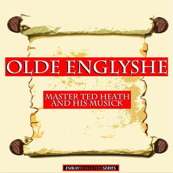 Ted Heath - Master Ted Heath and his Musick: Olde Englyshe (Remastered)