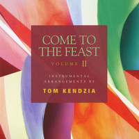 Tom Kendzia - Come to the Feast - Vol II