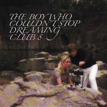 Club 8 - The Boy Who Couldn't Stop Dreaming