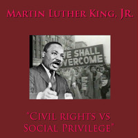 Martin Luther King, Jr. - Civil Rights vs. Social Privilege