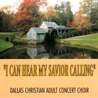 Dallas Christian Adult Concert Choir - I Can Hear My Savior Calling