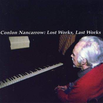 Conlon Nancarrow - Nancarrow: Lost Works, Last Works