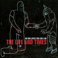 The Life And Times - No One Loves You Like I Do