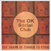 The OK Social Club - The Shape of Things to Come