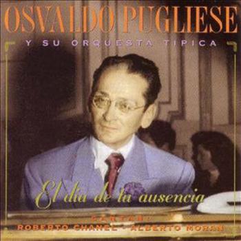 Osvaldo Pugliese - Osvaldo Pugliese y su orquesta tipica (El dia de tu ausencia)