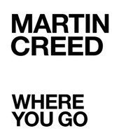 Martin Creed - Where You Go