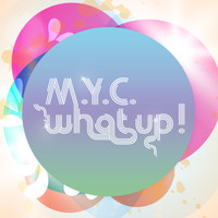 M.Y.C. - What Up!