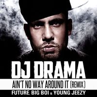 DJ Drama - Ain't No Way Around It Remix feat. Future, Big Boi & Young Jeezy